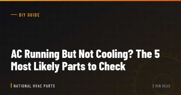 AC Running But Not Cooling? The 5 Most Likely Parts to Check