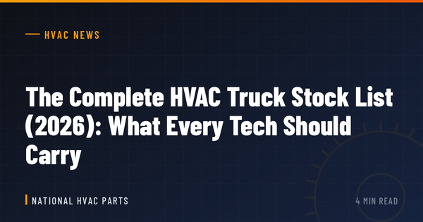 The Complete HVAC Truck Stock List (2026): What Every Tech Should Carry