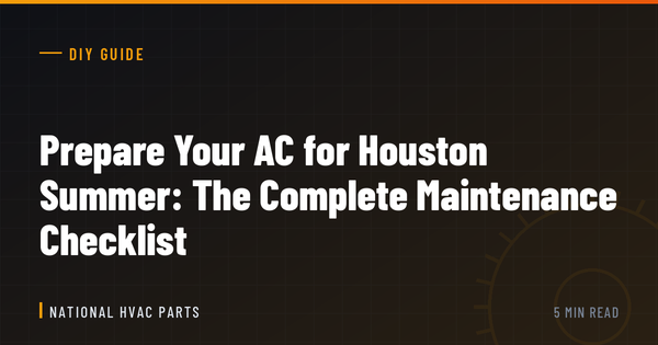 Prepare Your AC for Houston Summer: The Complete Maintenance Checklist