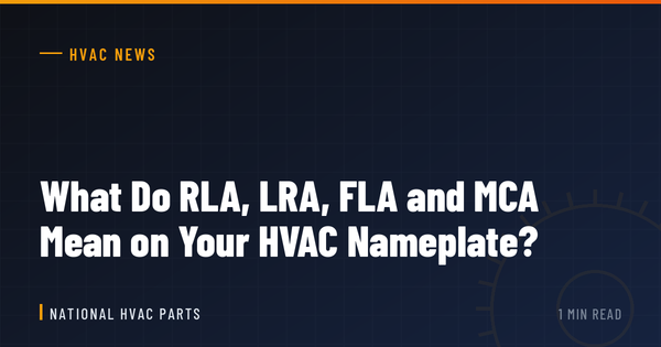What Do RLA, LRA, FLA and MCA Mean on Your HVAC Nameplate?